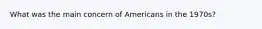 What was the main concern of Americans in the 1970s?