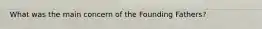 What was the main concern of the Founding Fathers?