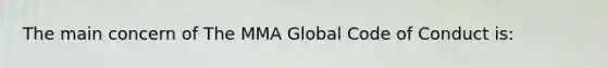 The main concern of The MMA Global Code of Conduct is: