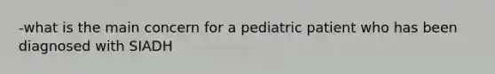 -what is the main concern for a pediatric patient who has been diagnosed with SIADH