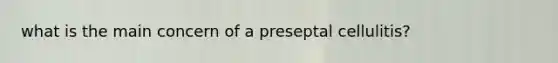 what is the main concern of a preseptal cellulitis?