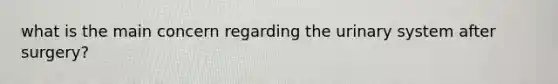 what is the main concern regarding the urinary system after surgery?