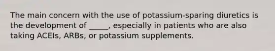 The main concern with the use of potassium-sparing diuretics is the development of _____, especially in patients who are also taking ACEIs, ARBs, or potassium supplements.