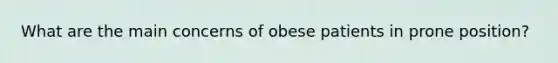 What are the main concerns of obese patients in prone position?