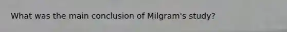 What was the main conclusion of Milgram's study?