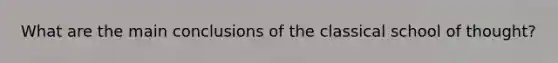 What are the main conclusions of the classical school of thought?