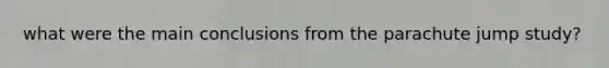 what were the main conclusions from the parachute jump study?