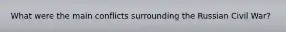 What were the main conflicts surrounding the Russian Civil War?