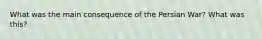 What was the main consequence of the Persian War? What was this?