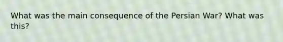 What was the main consequence of the Persian War? What was this?