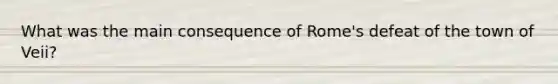 What was the main consequence of Rome's defeat of the town of Veii?