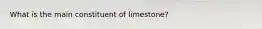 What is the main constituent of limestone?