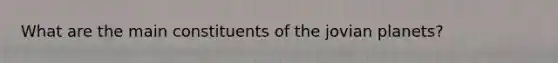 What are the main constituents of the jovian planets?