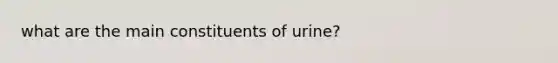 what are the main constituents of urine?