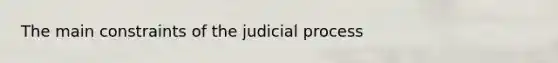 The main constraints of the judicial process