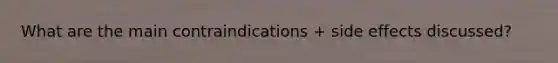 What are the main contraindications + side effects discussed?