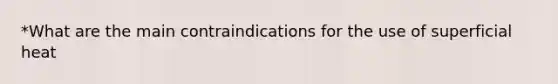 *What are the main contraindications for the use of superficial heat