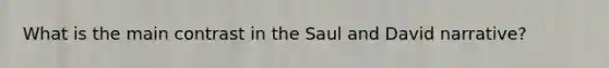 What is the main contrast in the Saul and David narrative?