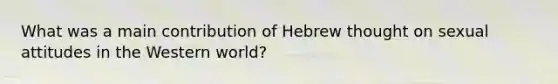 What was a main contribution of Hebrew thought on sexual attitudes in the Western world?