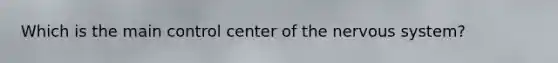 Which is the main control center of the nervous system?