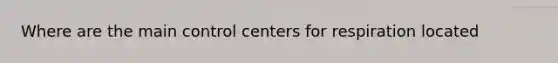 Where are the main control centers for respiration located