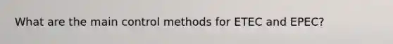 What are the main control methods for ETEC and EPEC?