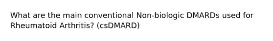 What are the main conventional Non-biologic DMARDs used for Rheumatoid Arthritis? (csDMARD)