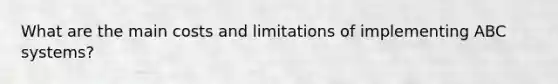 What are the main costs and limitations of implementing ABC systems?
