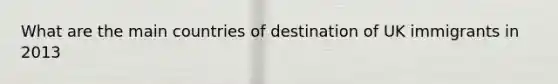 What are the main countries of destination of UK immigrants in 2013