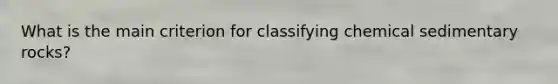 What is the main criterion for classifying chemical sedimentary rocks?