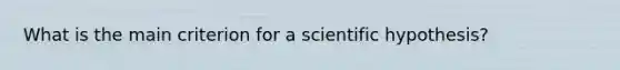 What is the main criterion for a scientific hypothesis?