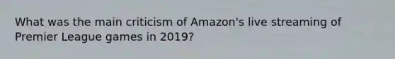 What was the main criticism of Amazon's live streaming of Premier League games in 2019?