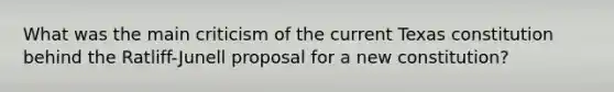 What was the main criticism of the current Texas constitution behind the Ratliff-Junell proposal for a new constitution?