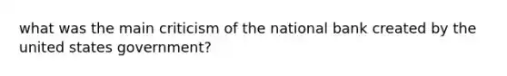 what was the main criticism of the national bank created by the united states government?