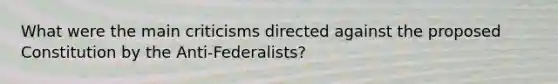 What were the main criticisms directed against the proposed Constitution by the Anti-Federalists?