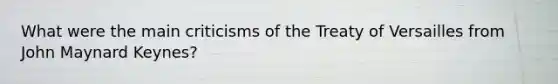 What were the main criticisms of the Treaty of Versailles from John Maynard Keynes?