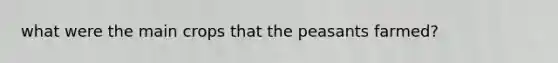 what were the main crops that the peasants farmed?