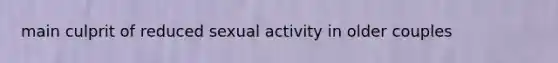 main culprit of reduced sexual activity in older couples