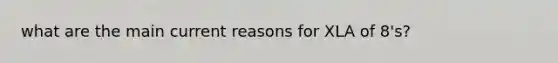 what are the main current reasons for XLA of 8's?