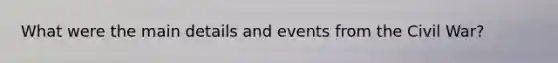 What were the main details and events from the Civil War?