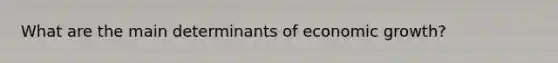 What are the main determinants of economic growth?