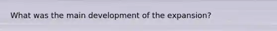 What was the main development of the expansion?