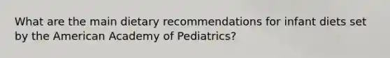 What are the main dietary recommendations for infant diets set by the American Academy of Pediatrics?