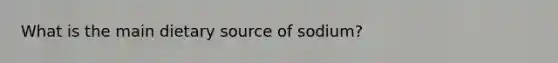 What is the main dietary source of sodium?