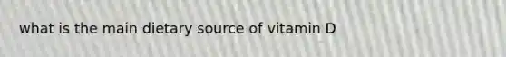 what is the main dietary source of vitamin D