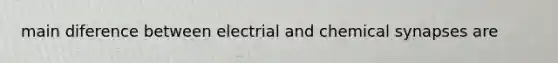 main diference between electrial and chemical synapses are