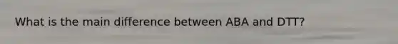 What is the main difference between ABA and DTT?