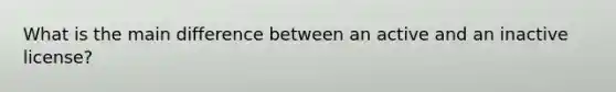 What is the main difference between an active and an inactive license?