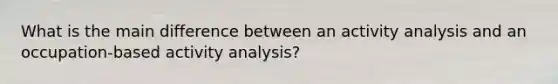 What is the main difference between an activity analysis and an occupation-based activity analysis?