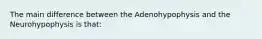 The main difference between the Adenohypophysis and the Neurohypophysis is that:
